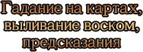 Гадание на картах, выливание воском, предсказания